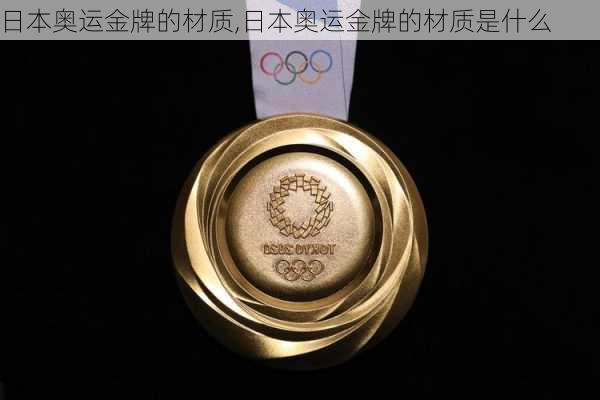 日本奥运金牌的材质,日本奥运金牌的材质是什么