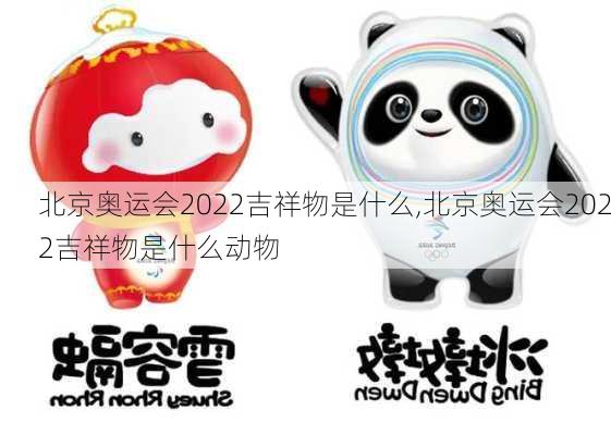 北京奥运会2022吉祥物是什么,北京奥运会2022吉祥物是什么动物