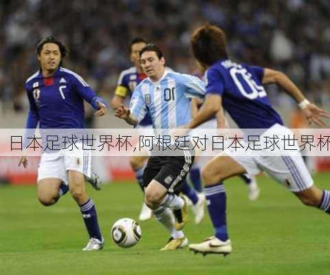 日本足球世界杯,阿根廷对日本足球世界杯